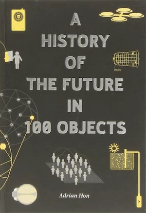 Book cover of «A History of the Future in 100 Objects» by Adrian Hon