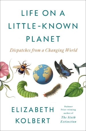 «Life on a Little Known Planet» by Elizabeth Kolbert Book cover of «Life on a Little Known Planet» by Elizabeth Kolbert