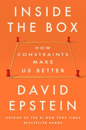 «Inside the Box: How Constraints Make Us Better» by David Epstein Book cover of «Inside the Box: How Constraints Make Us Better» by David Epstein