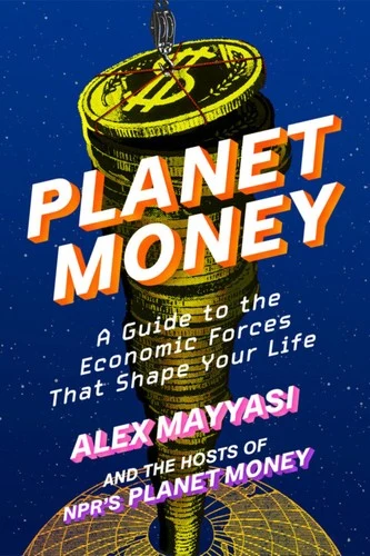 Book cover of «Planet Money: A Guide to the Economic Forces That Shape Your Life» by Alex Mayyasi